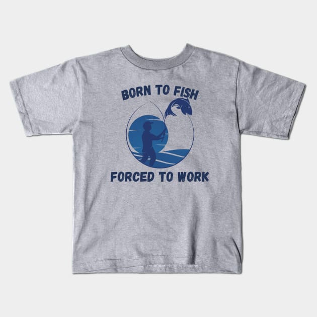 Born To Fish Forced To Work Kids T-Shirt by Shop-now-4-U 